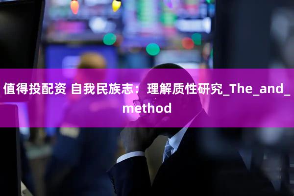 值得投配资 自我民族志：理解质性研究_The_and_method